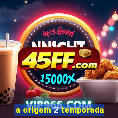 a origem 2 temporada